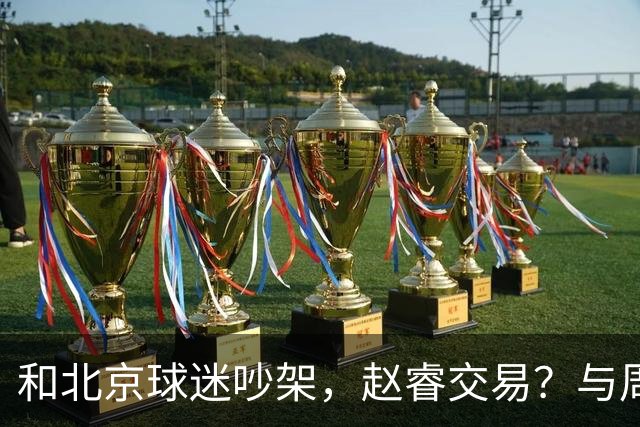 和北京球迷吵架，赵睿交易？与周琦互动，谁留意他表态，去向被曝光