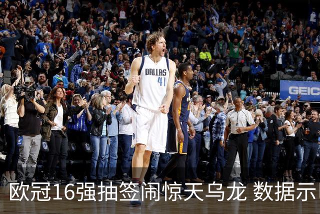 欧冠16强抽签闹惊天乌龙 数据示巴黎难称夺冠大热